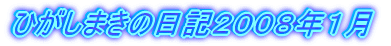 ひがしまきの日記２００８年１月